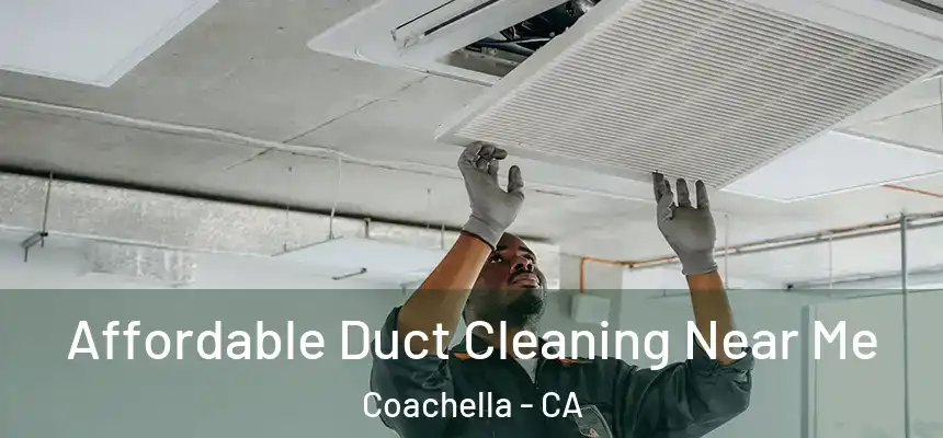 Affordable Duct Cleaning Near Me Coachella - CA