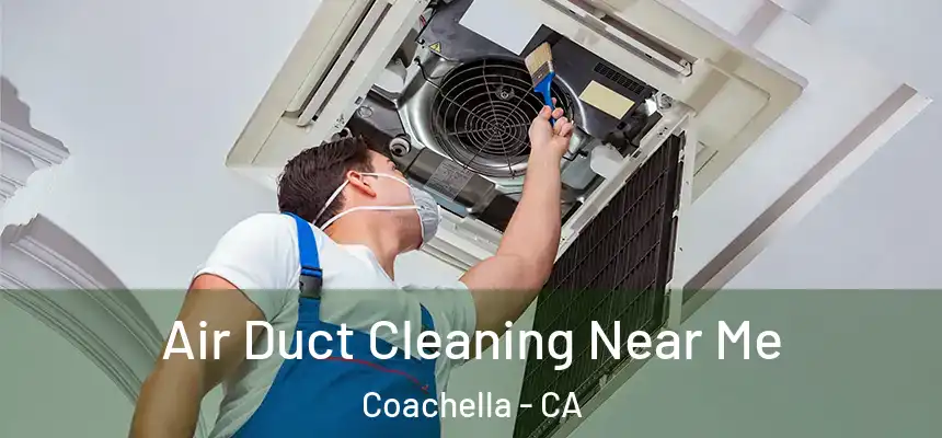 Air Duct Cleaning Near Me Coachella - CA