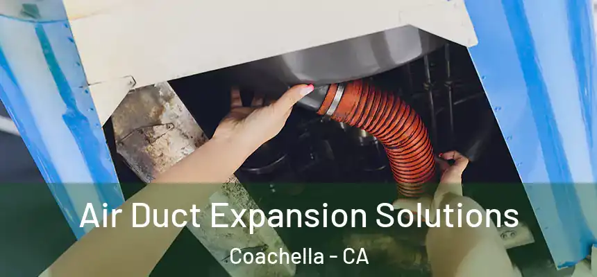 Air Duct Expansion Solutions Coachella - CA