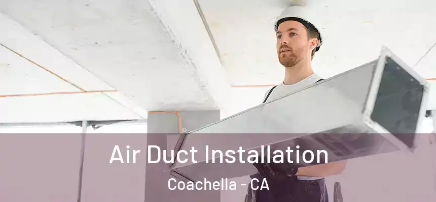  Air Duct Installation Coachella - CA