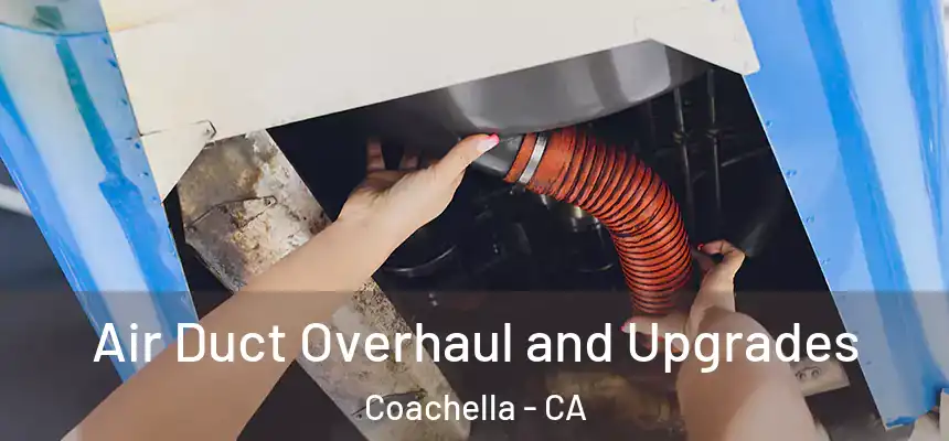 Air Duct Overhaul and Upgrades Coachella - CA