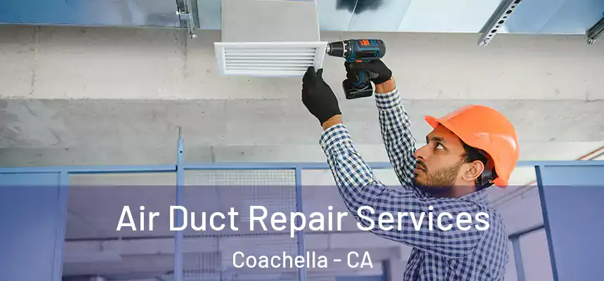 Air Duct Repair Services Coachella - CA