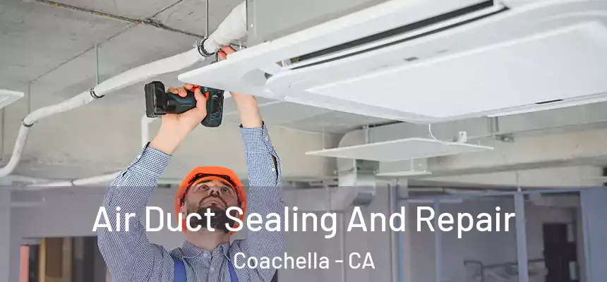  Air Duct Sealing And Repair Coachella - CA