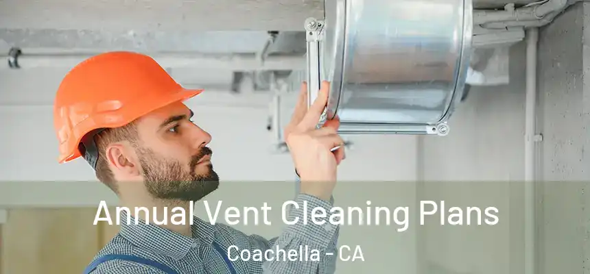 Annual Vent Cleaning Plans Coachella - CA