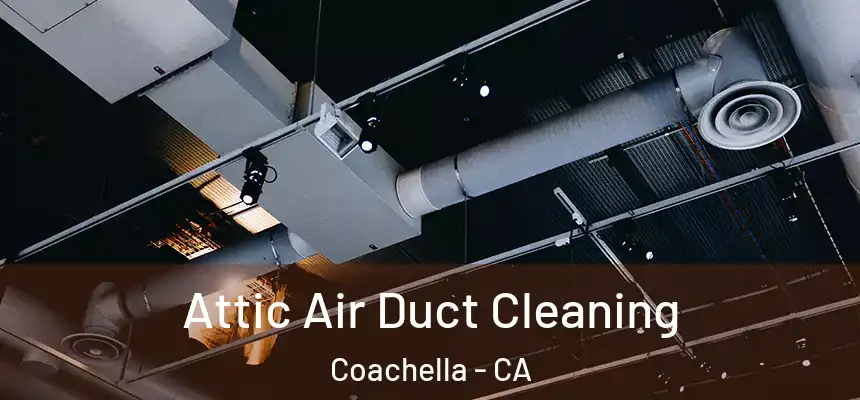  Attic Air Duct Cleaning Coachella - CA