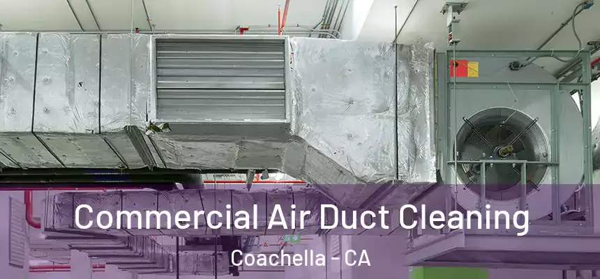 Commercial Air Duct Cleaning Coachella - CA