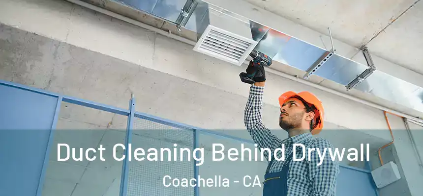 Duct Cleaning Behind Drywall Coachella - CA