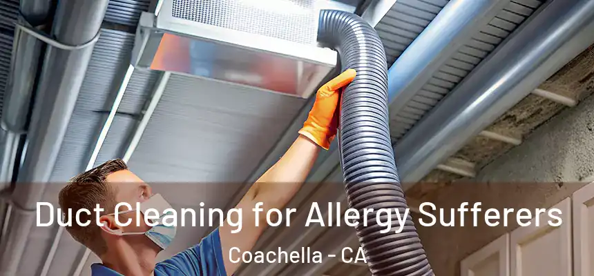  Duct Cleaning for Allergy Sufferers Coachella - CA