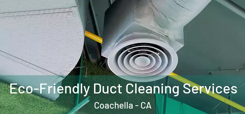 Eco-Friendly Duct Cleaning Services Coachella - CA
