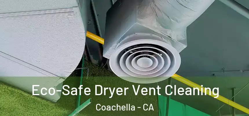 Eco-Safe Dryer Vent Cleaning Coachella - CA