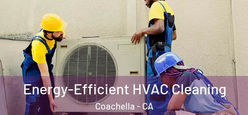  Energy-Efficient HVAC Cleaning Coachella - CA