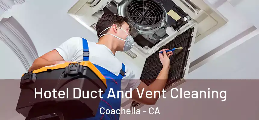  Hotel Duct And Vent Cleaning Coachella - CA
